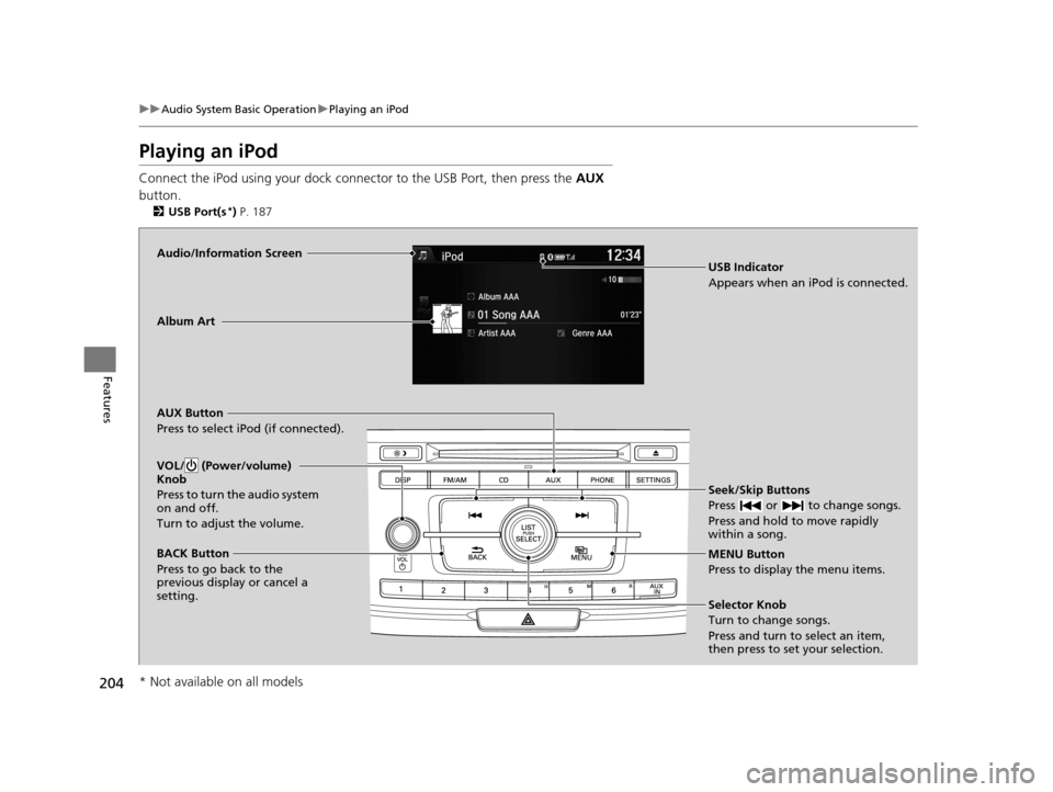 HONDA ACCORD COUPE 2016 9.G Owners Manual 204
uuAudio System Basic Operation uPlaying an iPod
Features
Playing an iPod
Connect the iPod using your dock connector to the USB Port, then press the  AUX 
button.
2 USB Port(s*) P. 187
Audio/Inform