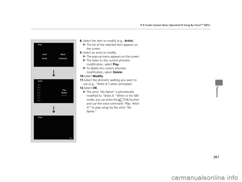 HONDA ACCORD COUPE 2016 9.G Owners Manual 261
uuAudio System Basic Operation uSong By VoiceTM (SBV)
Features
8. Select the item to modify (e.g., Artist).
u The list of the selected item appears on
the screen.
9. Select an entry to modify.
u HONDA ACCORD COUPE 2016 9.G Owners Manual 261
uuAudio System Basic Operation uSong By VoiceTM (SBV)
Features
8. Select the item to modify (e.g., Artist).
u The list of the selected item appears on
the screen.
9. Select an entry to modify.
u