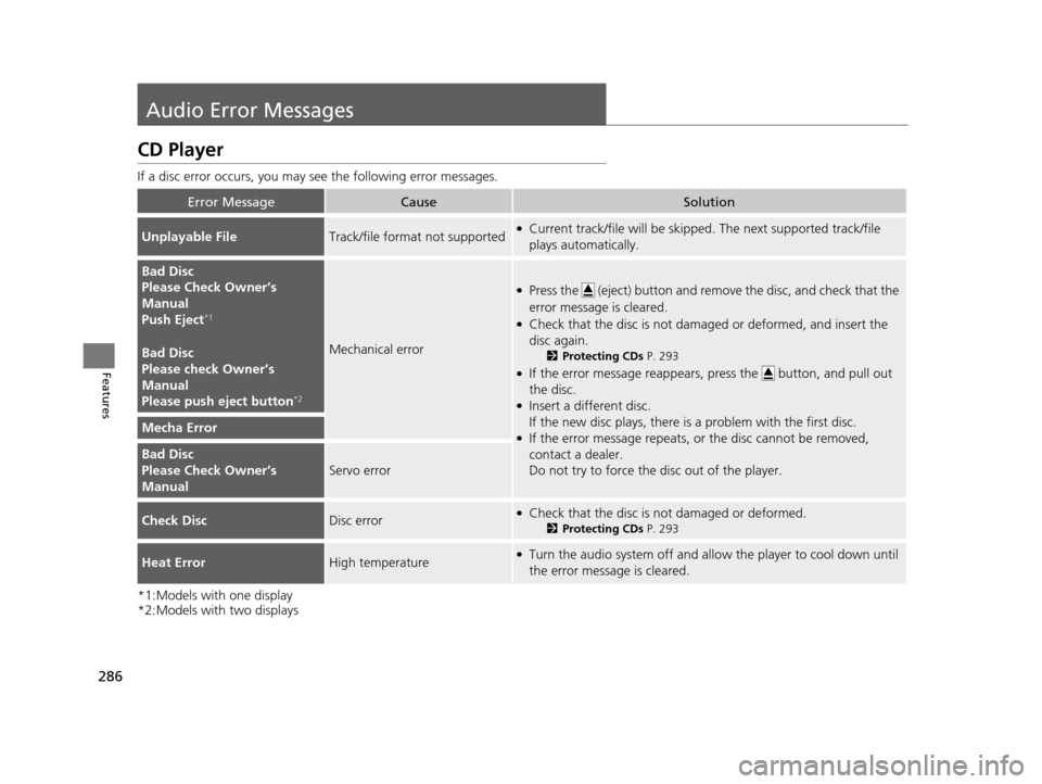 HONDA ACCORD COUPE 2016 9.G Owners Manual 286
Features
Audio Error Messages
CD Player
If a disc error occurs, you may see the following error messages.
*1:Models with one display
*2:Models with two displays
Error MessageCauseSolution
Unplayab