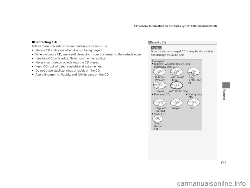 HONDA ACCORD COUPE 2016 9.G Owners Manual 293
uuGeneral Information on the Audio System uRecommended CDs
Features
■Protecting CDs
Follow these precautions when handling or storing CDs:
• Store a CD in its case when it is not being played.