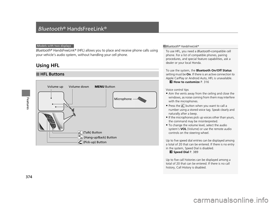 HONDA ACCORD COUPE 2016 9.G Owners Guide 374
Features
Bluetooth® HandsFreeLink ®
Bluetooth® HandsFreeLink ® (HFL) allows you to place and receive phone calls using 
your vehicle’s audio system, without handling your cell phone.
Using H
