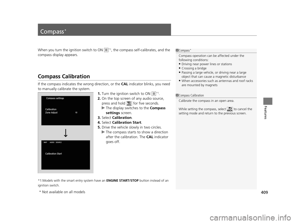 HONDA ACCORD COUPE 2016 9.G Owners Manual 409
Features
Compass*
When you turn the ignition switch to ON (w*1, the compass self-calibrates, and the
compass display appears.
Compass Calibration
If the compass indicates the wrong direction, or HONDA ACCORD COUPE 2016 9.G Owners Manual 409
Features
Compass*
When you turn the ignition switch to ON (w*1, the compass self-calibrates, and the
compass display appears.
Compass Calibration
If the compass indicates the wrong direction, or