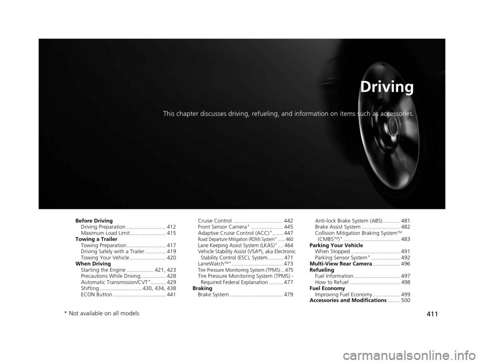 HONDA ACCORD COUPE 2016 9.G Owners Manual 411
Driving
This chapter discusses driving, refueling, and information on items such as accessories.
Before Driving
Driving Preparation .......................... 412
Maximum Load Limit.............. HONDA ACCORD COUPE 2016 9.G Owners Manual 411
Driving
This chapter discusses driving, refueling, and information on items such as accessories.
Before Driving
Driving Preparation .......................... 412
Maximum Load Limit..............