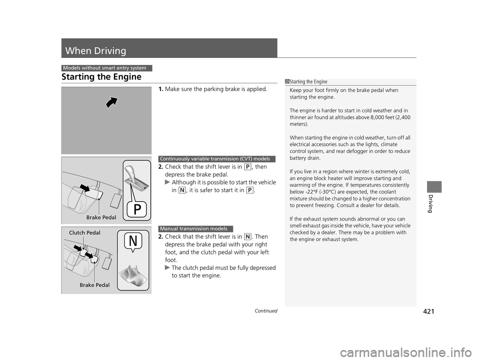 HONDA ACCORD COUPE 2016 9.G Owners Manual 421Continued
Driving
When Driving
Starting the Engine
1.Make sure the parkin g brake is applied.
2. Check that the shift lever is in 
(P, then 
depress the brake pedal.
u Although it is possible to st