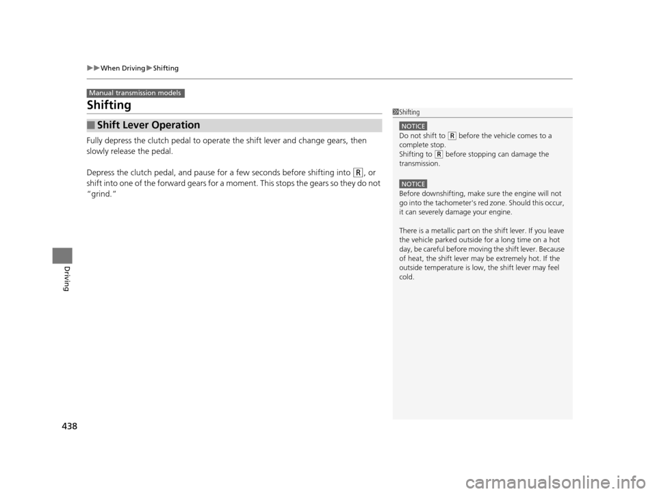 HONDA ACCORD COUPE 2016 9.G Owners Manual 438
uuWhen Driving uShifting
Driving
Shifting
Fully depress the clutch pedal to operate the shift lever and change gears, then
slowly release the pedal.
Depress the clutch pedal, and pause for a few HONDA ACCORD COUPE 2016 9.G Owners Manual 438
uuWhen Driving uShifting
Driving
Shifting
Fully depress the clutch pedal to operate the shift lever and change gears, then
slowly release the pedal.
Depress the clutch pedal, and pause for a few