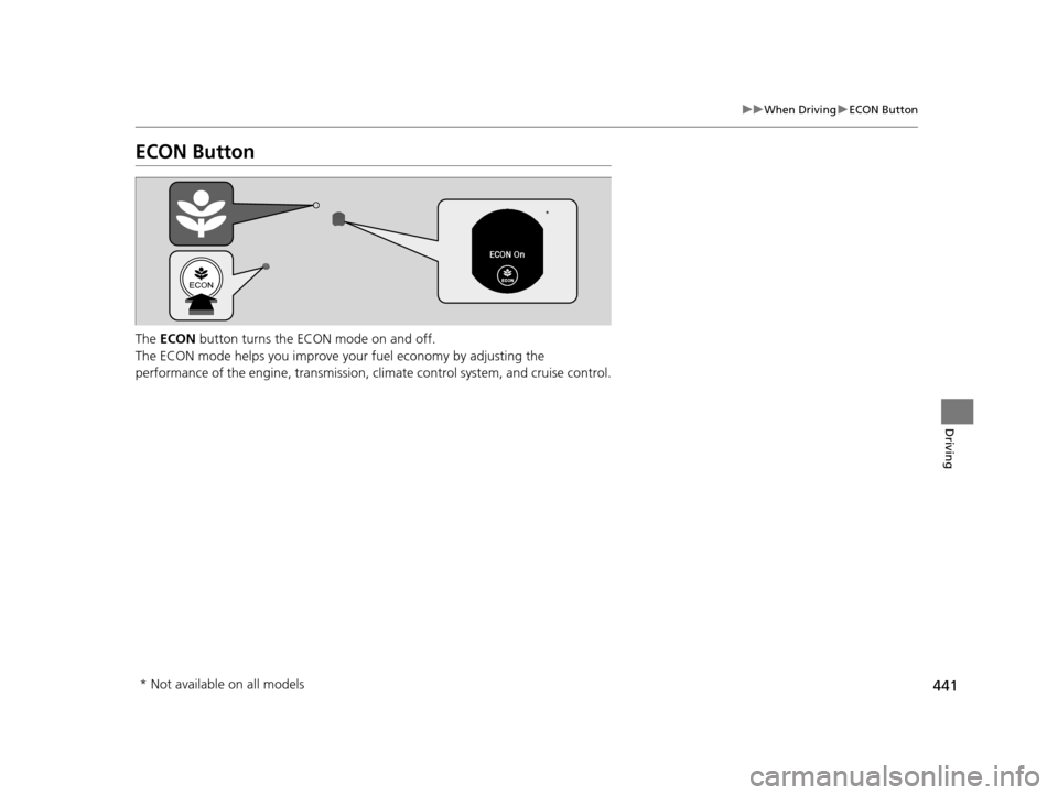 HONDA ACCORD COUPE 2016 9.G Owners Manual 441
uuWhen Driving uECON Button
Driving
ECON Button
The ECON button turns the ECON mode on and off.
The ECON mode helps you improve yo ur fuel economy by adjusting the
performance of the engine, tr HONDA ACCORD COUPE 2016 9.G Owners Manual 441
uuWhen Driving uECON Button
Driving
ECON Button
The ECON button turns the ECON mode on and off.
The ECON mode helps you improve yo ur fuel economy by adjusting the
performance of the engine, tr
