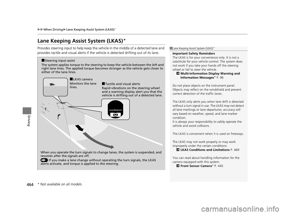 HONDA ACCORD COUPE 2016 9.G Service Manual 464
uuWhen Driving uLane Keeping Assist System (LKAS)*
Driving
Lane Keeping Assist System (LKAS)*
Provides steering input to help keep the vehicle in the middle of a detected lane and 
provides tactil