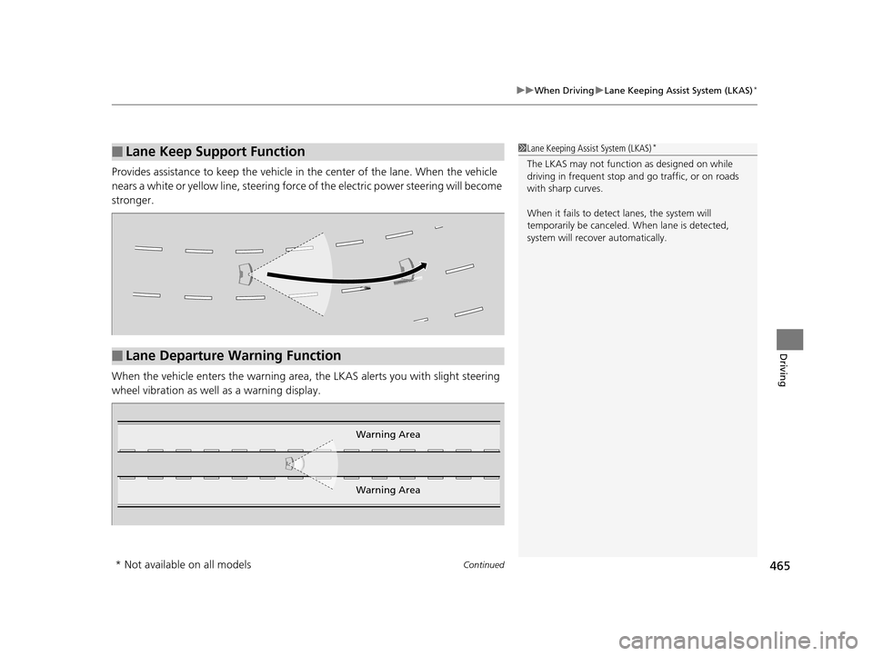 HONDA ACCORD COUPE 2016 9.G Service Manual Continued465
uuWhen Driving uLane Keeping Assist System (LKAS)*
Driving
Provides assistance to keep the vehicle in the center of the lane. When the vehicle 
nears a white or yellow line, steering forc