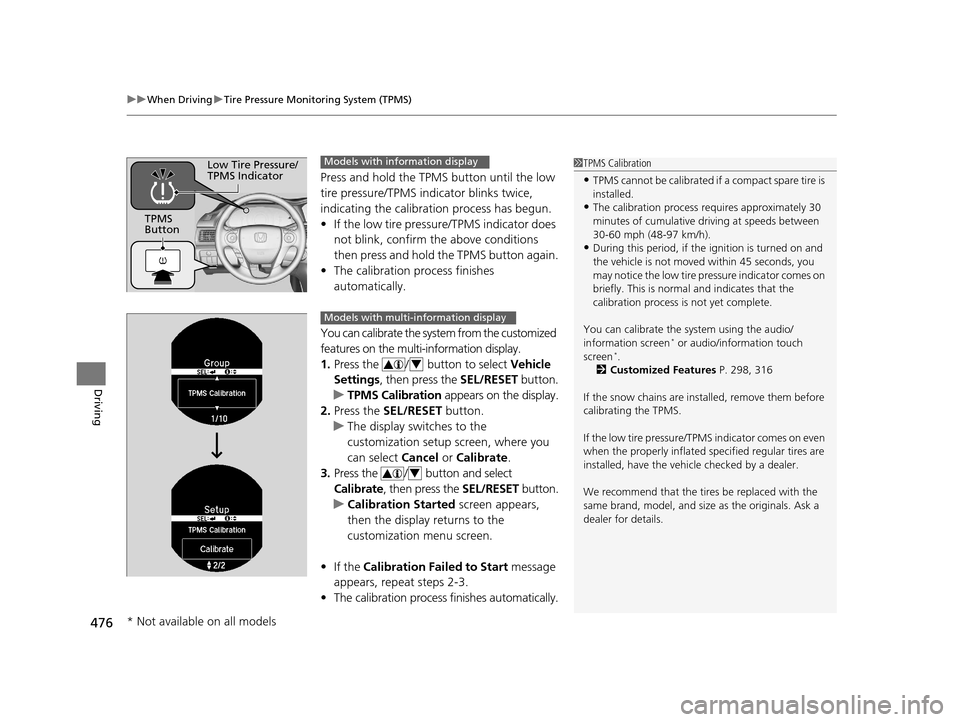 HONDA ACCORD COUPE 2016 9.G Owners Manual uuWhen Driving uTire Pressure Monitoring System (TPMS)
476
Driving
Press and hold the TPMS button until the low 
tire pressure/TPMS indi cator blinks twice, 
indicating the calibration process has beg