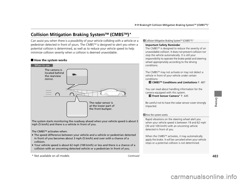 HONDA ACCORD COUPE 2016 9.G Owners Manual 483
uuBraking uCollision Mitigation Braking SystemTM (CMBSTM)*
Continued
Driving
Collision Mitigation Braking SystemTM (CMBSTM)*
Can assist you when there is a possibility of your vehicle colliding wi