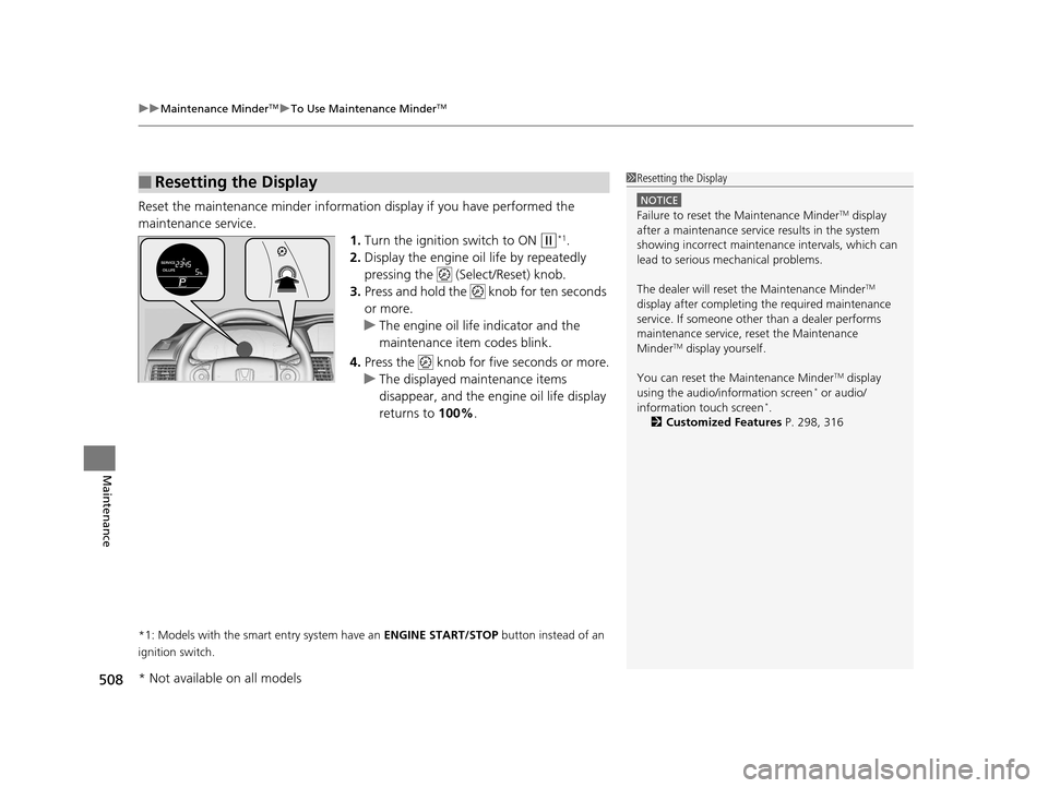 HONDA ACCORD COUPE 2016 9.G Owners Manual uuMaintenance MinderTMuTo Use Maintenance MinderTM
508
Maintenance
Reset the maintenance minder informat ion display if you have performed the 
maintenance service. 1.Turn the ignition switch to ON 
(