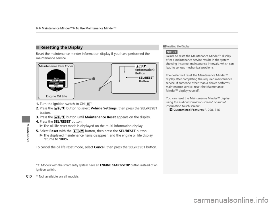 HONDA ACCORD COUPE 2016 9.G Owners Manual uuMaintenance MinderTMuTo Use Maintenance MinderTM
512
Maintenance
Reset the maintenance minder informat ion display if you have performed the 
maintenance service.
1. Turn the ignition  switch to ON 