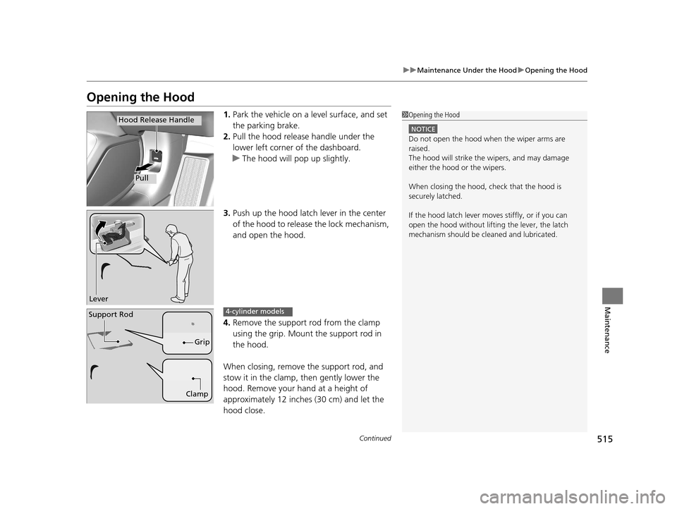 HONDA ACCORD COUPE 2016 9.G Owners Manual 515
uuMaintenance Under the Hood uOpening the Hood
Continued
Maintenance
Opening the Hood
1. Park the vehicle on a level surface, and set
the parking brake.
2. Pull the hood release handle under the HONDA ACCORD COUPE 2016 9.G Owners Manual 515
uuMaintenance Under the Hood uOpening the Hood
Continued
Maintenance
Opening the Hood
1. Park the vehicle on a level surface, and set
the parking brake.
2. Pull the hood release handle under the
