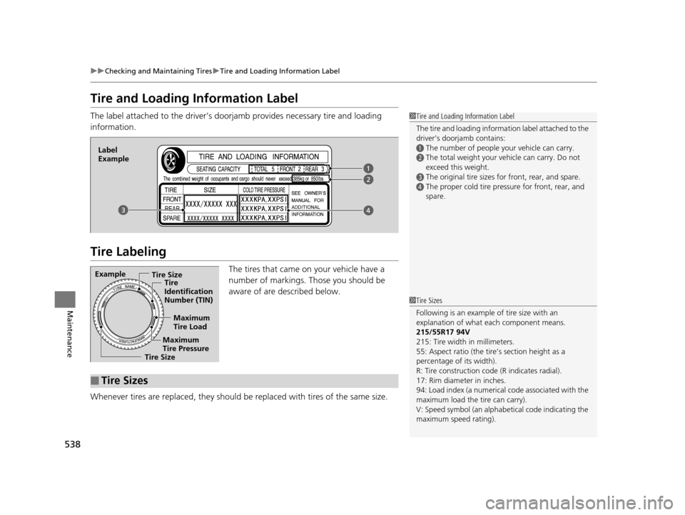 HONDA ACCORD COUPE 2016 9.G User Guide 538
uuChecking and Maintaining Tires uTire and Loading Information Label
Maintenance
Tire and Loading Information Label
The label attached to the driver’s doorj amb provides necessary tire and loadi