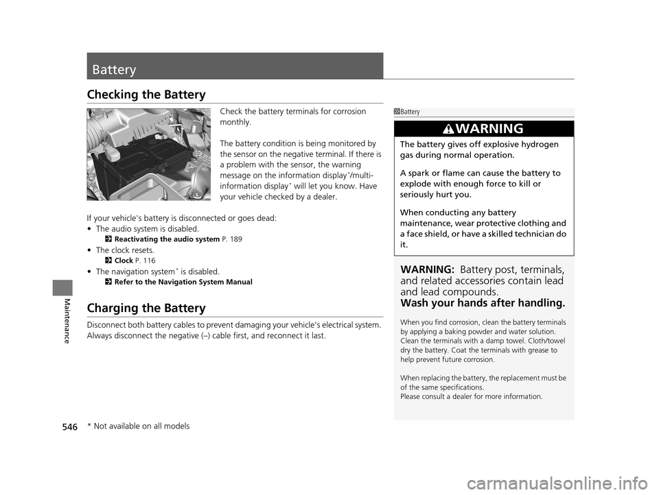 HONDA ACCORD COUPE 2016 9.G Owners Manual 546
Maintenance
Battery
Checking the Battery
Check the battery terminals for corrosion
monthly.
The battery condition is being monitored by
the sensor on the negative terminal. If there is
a proble HONDA ACCORD COUPE 2016 9.G Owners Manual 546
Maintenance
Battery
Checking the Battery
Check the battery terminals for corrosion
monthly.
The battery condition is being monitored by
the sensor on the negative terminal. If there is
a proble