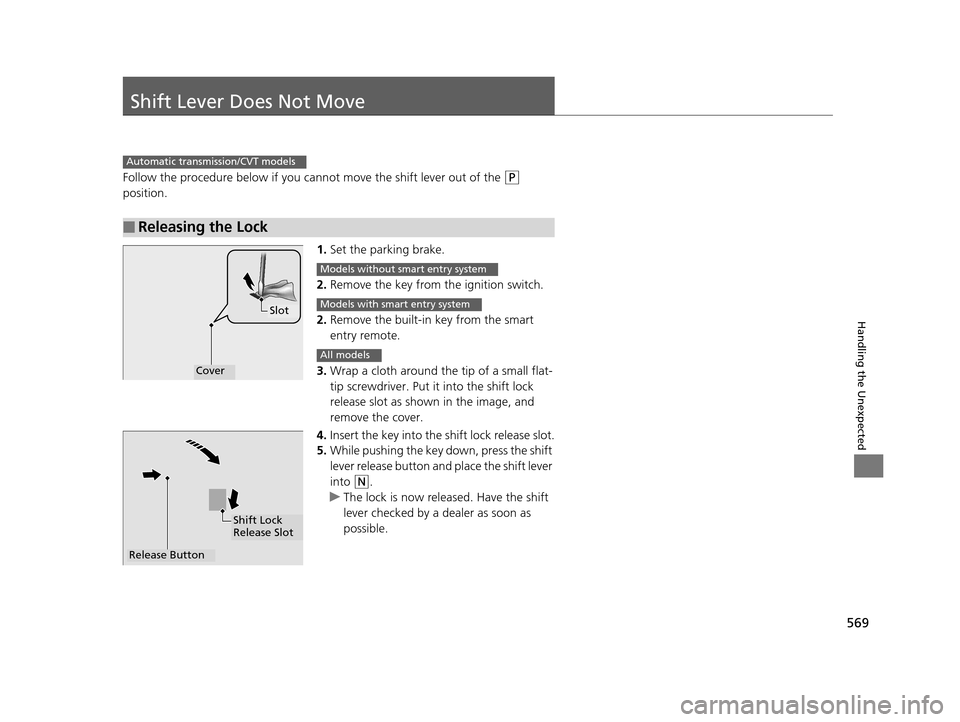 HONDA ACCORD COUPE 2016 9.G Owners Manual 569
Handling the Unexpected
Shift Lever Does Not Move
Follow the procedure below if you cannot move the shift lever out of the (P 
position.
1.Set the parking brake.
2. Remove the key from th e igniti