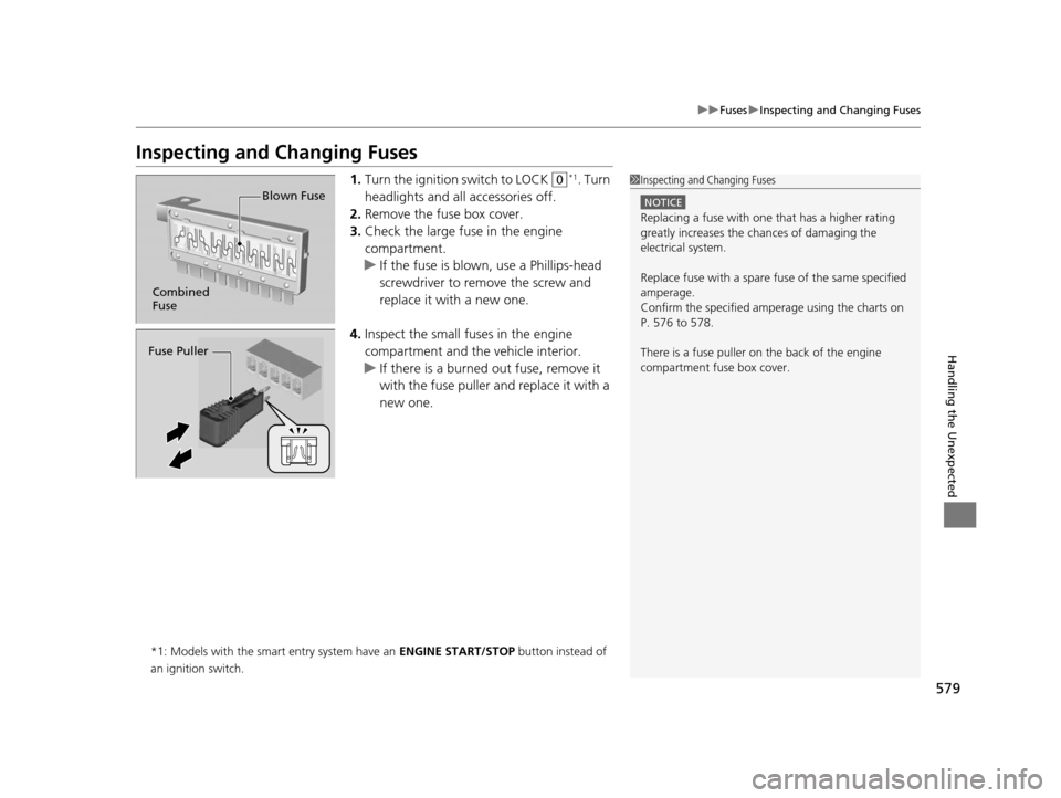 HONDA ACCORD COUPE 2016 9.G Owners Manual 579
uuFuses uInspecting and Changing Fuses
Handling the Unexpected
Inspecting and Changing Fuses
1. Turn the ignition switch to LOCK (0*1. Turn 
headlights and all accessories off.
2. Remove the fuse 
