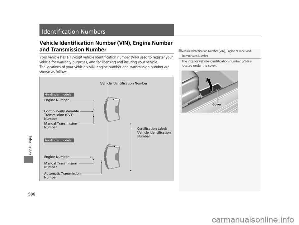 HONDA ACCORD COUPE 2016 9.G Owners Manual 586
Information
Identification Numbers
Vehicle Identification Number (VIN), Engine Number
and Transmission Number
Your vehicle has a 17-digit vehicle identifi cation number (VIN) used to register you HONDA ACCORD COUPE 2016 9.G Owners Manual 586
Information
Identification Numbers
Vehicle Identification Number (VIN), Engine Number
and Transmission Number
Your vehicle has a 17-digit vehicle identifi cation number (VIN) used to register you
