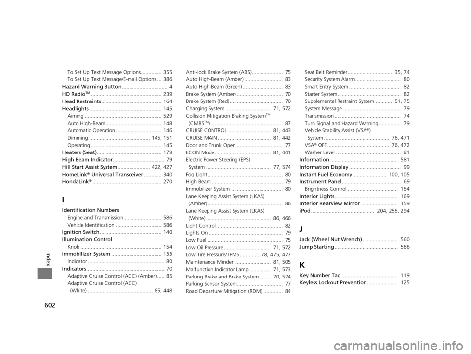HONDA ACCORD COUPE 2016 9.G User Guide 602
Index
To Set Up Text Message Options.............. 355
To Set Up Text Message/E-mail Options ... 386
Hazard Warning Button ...............................  4
HD Radio
TM...........................
