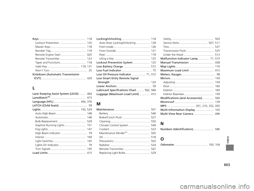 HONDA ACCORD COUPE 2016 9.G Owners Manual 603
Index
Keys...........................................................  118
Lockout Prevention .................................  125
Master Keys ............................................  118
N