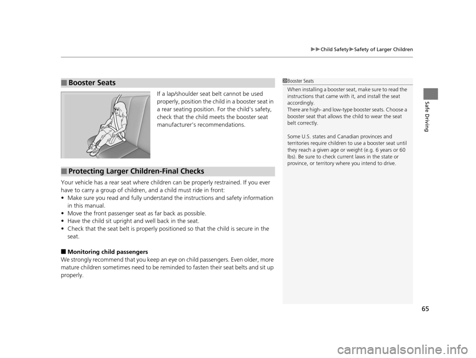 HONDA ACCORD COUPE 2016 9.G Repair Manual 65
uuChild Safety uSafety of Larger Children
Safe DrivingIf a lap/shoulder seat belt cannot be used 
properly, position the child in a booster seat in 
a rear seating position.  For the childs safety
