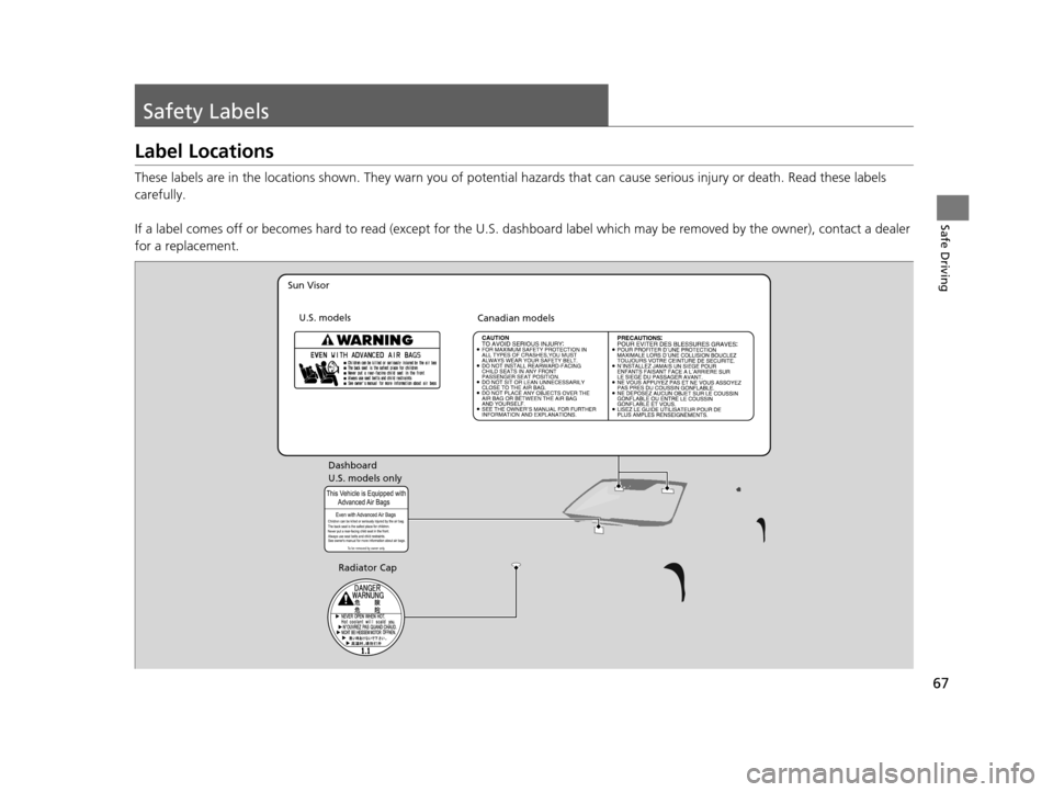 HONDA ACCORD COUPE 2016 9.G Repair Manual 67
Safe Driving
Safety Labels
Label Locations
These labels are in the locations shown. They warn you of potential hazards that  can cause serious injury or death. Read these labels 
carefully.
If a la