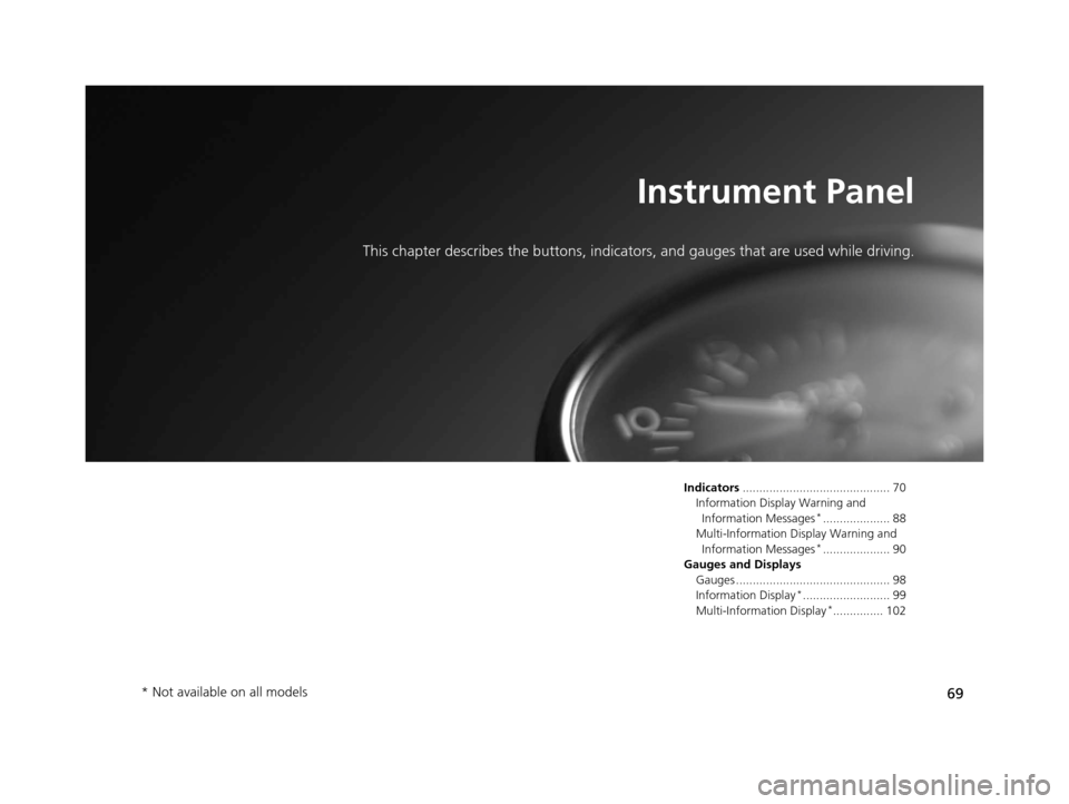 HONDA ACCORD COUPE 2016 9.G Owners Manual 69
Instrument Panel
This chapter describes the buttons, indicators, and gauges that are used while driving.
Indicators............................................ 70
Information Display Warning and  I