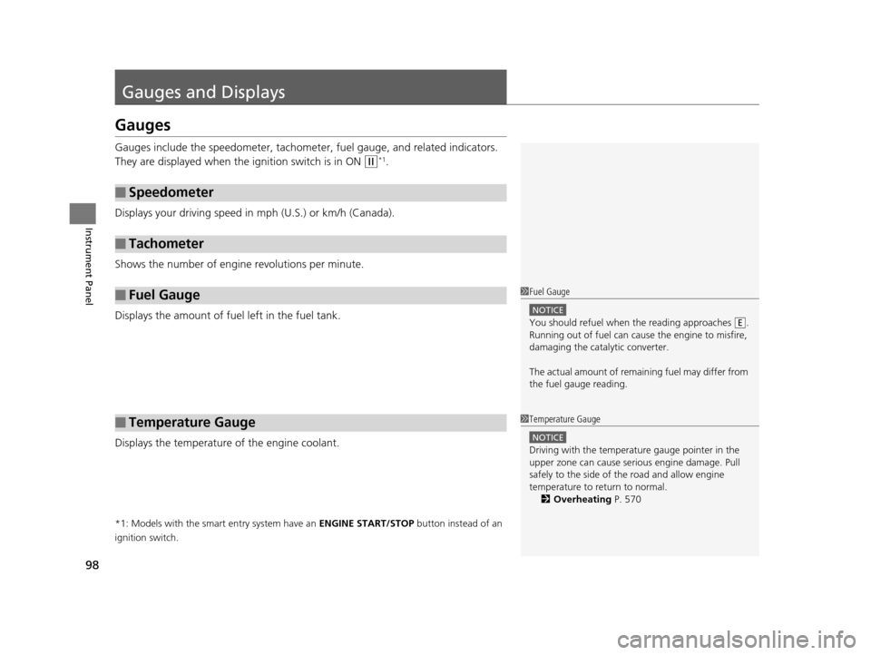 HONDA ACCORD COUPE 2016 9.G Owners Manual 98
Instrument Panel
Gauges and Displays
Gauges
Gauges include the speedometer, tachometer, fuel gauge, and related indicators. 
They are displayed when the  ignition switch is in ON 
(w*1.
Displays yo