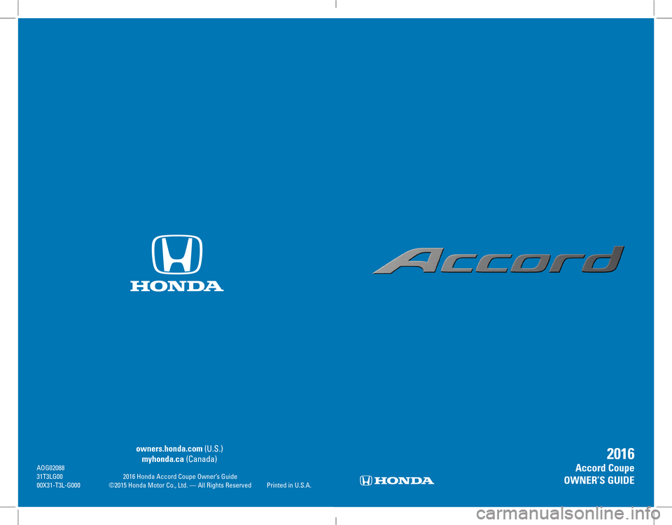 HONDA ACCORD COUPE 2016 9.G Quick Guide C2    |     Cover       Cover     |    C3
 owners.honda.com (U.S.) 
 myhonda.ca (Canada) AoG02088 31T3LG00  2016 Honda Accord Coupe owner’s Guide 00X31-T3L-G000  ©2015 Honda Motor Co., Ltd. — All