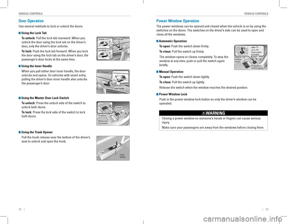 HONDA ACCORD COUPE 2016 9.G Quick Guide 32 || 33
VEHICLE CONTROLSVEHICLE CONTROLS
Door Operation
Use several methods to lock or unlock the doors.
Using the Lock Tab
To unlock: Pull the lock tab rearward. When you HONDA ACCORD COUPE 2016 9.G Quick Guide 32 || 33
VEHICLE CONTROLSVEHICLE CONTROLS
Door Operation
Use several methods to lock or unlock the doors.
Using the Lock Tab
To unlock: Pull the lock tab rearward. When you