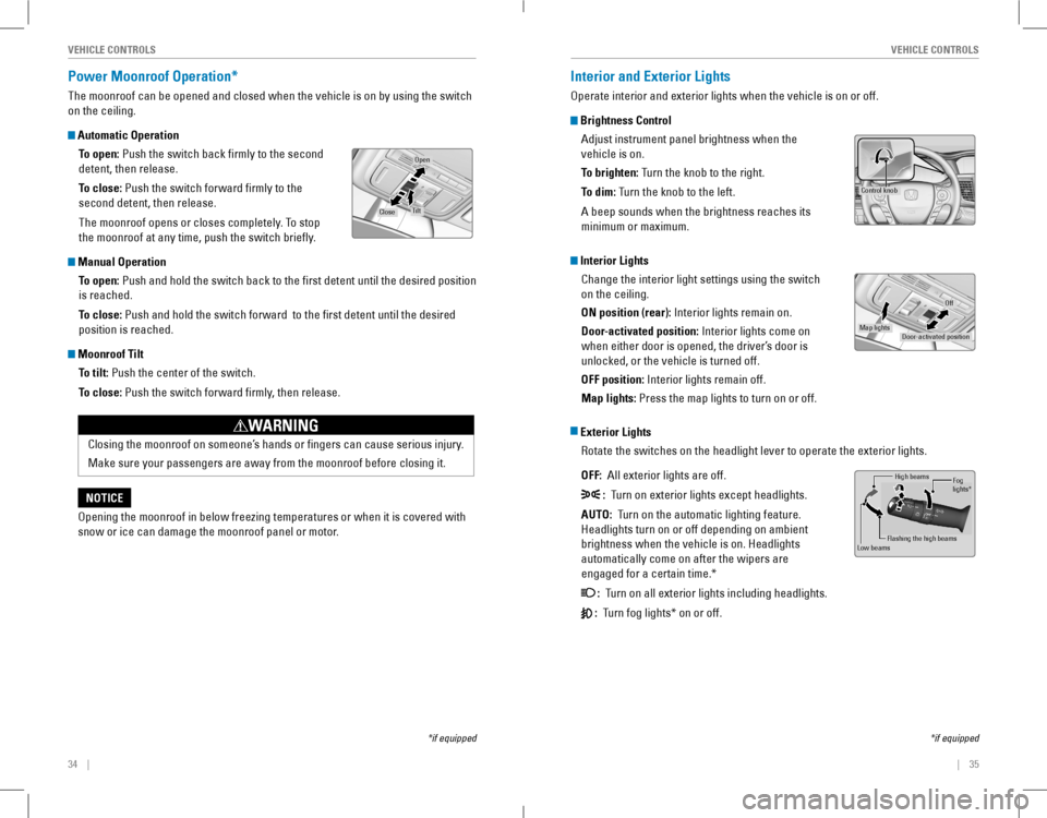 HONDA ACCORD COUPE 2016 9.G Quick Guide 34    ||    35
       VEHICLE CONTROLSVEHICLE CONTROLS
Power Moonroof Operation* 
The moonroof can be opened and closed when the vehicle is on by using the switch 
on t