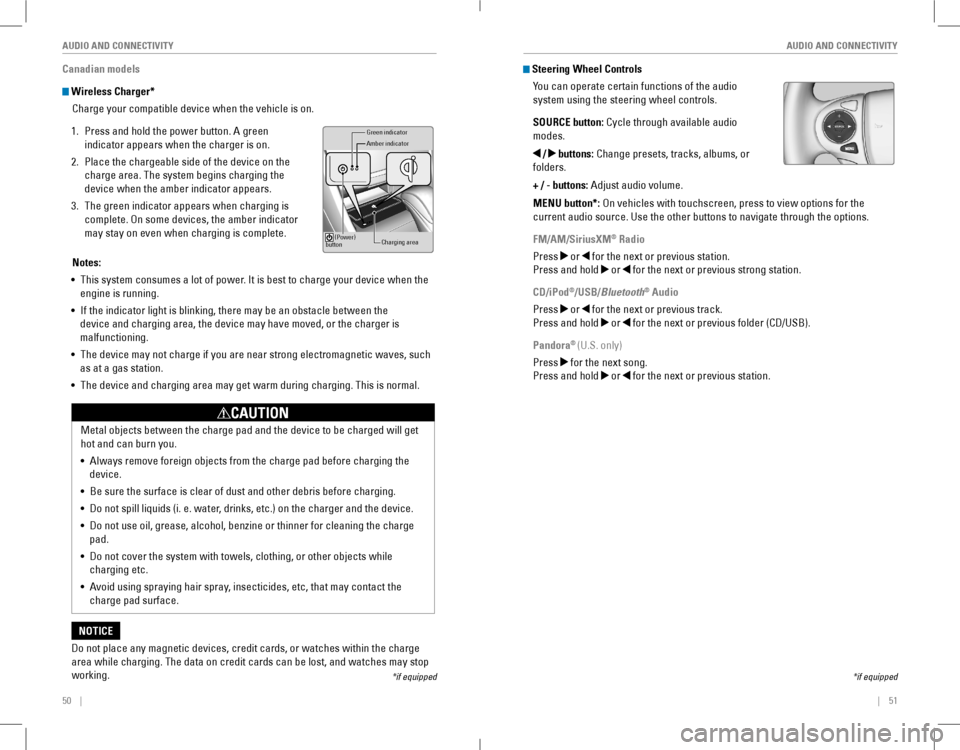 HONDA ACCORD COUPE 2016 9.G Quick Guide 50    ||    51
       AUDIO AND CONNECTIVITYAUDIO AND CONNECTIVITY
Canadian models
 Wireless Charger*
Charge your compatible device when the vehicle is on.
1. Press and hold the�