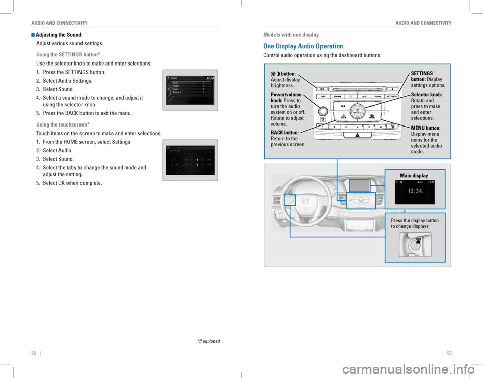 HONDA ACCORD COUPE 2016 9.G Quick Guide 52 || 53
AUDIO AND CONNECTIVITYAUDIO AND CONNECTIVITY
Adjusting the Sound
Adjust various sound settings.
Using the SETTINGS button*
Use the selector knob to make and enter HONDA ACCORD COUPE 2016 9.G Quick Guide 52 || 53
AUDIO AND CONNECTIVITYAUDIO AND CONNECTIVITY
Adjusting the Sound
Adjust various sound settings.
Using the SETTINGS button*
Use the selector knob to make and enter