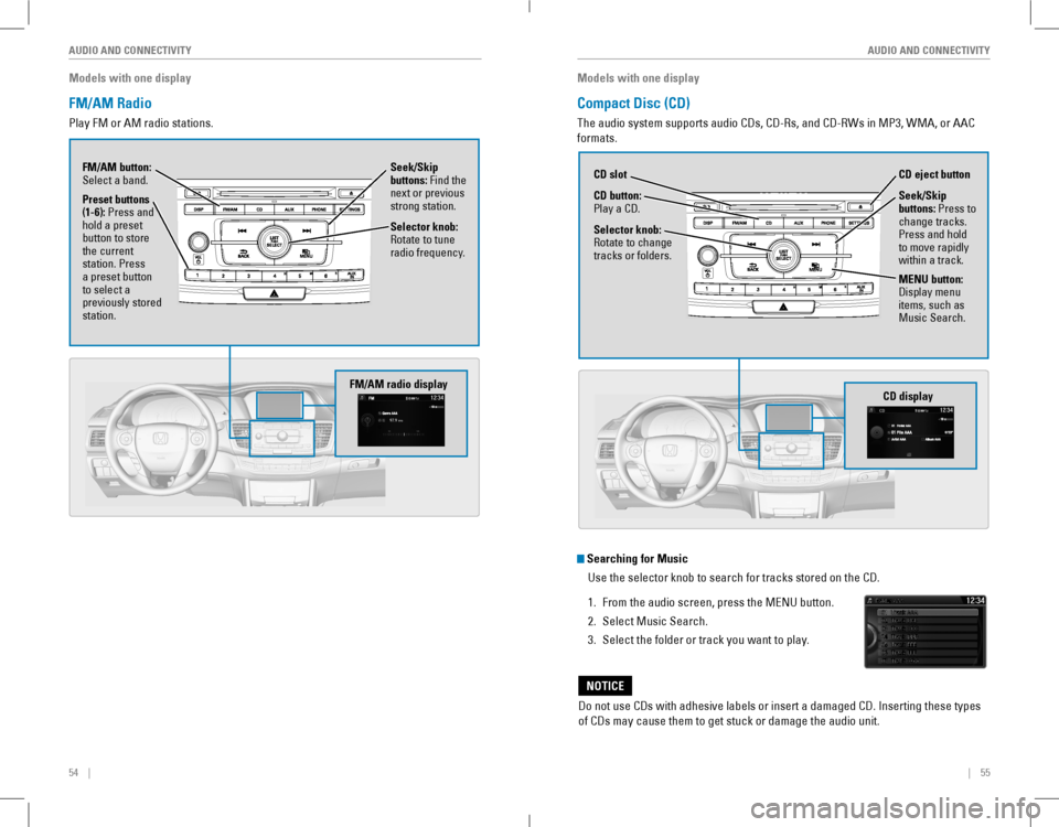HONDA ACCORD COUPE 2016 9.G Quick Guide 54 || 55
AUDIO AND CONNECTIVITYAUDIO AND CONNECTIVITY
Models with one display
FM/AM Radio
Play FM or AM radio stations.
Seek/Skip buttons: Find the next or previous strong station.
Select HONDA ACCORD COUPE 2016 9.G Quick Guide 54 || 55
AUDIO AND CONNECTIVITYAUDIO AND CONNECTIVITY
Models with one display
FM/AM Radio
Play FM or AM radio stations.
Seek/Skip buttons: Find the next or previous strong station.
Select