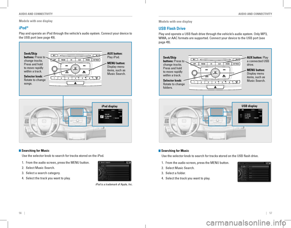 HONDA ACCORD COUPE 2016 9.G Quick Guide 56 || 57
AUDIO AND CONNECTIVITYAUDIO AND CONNECTIVITY
Models with one display
iPod®
Play and operate an iPod through the vehicle’s audio system. Connect your device to
the USB port (s HONDA ACCORD COUPE 2016 9.G Quick Guide 56 || 57
AUDIO AND CONNECTIVITYAUDIO AND CONNECTIVITY
Models with one display
iPod®
Play and operate an iPod through the vehicle’s audio system. Connect your device to
the USB port (s