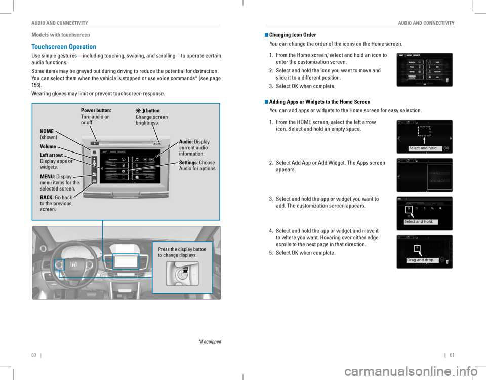 HONDA ACCORD COUPE 2016 9.G Quick Guide 60    ||    61
       AUDIO AND CONNECTIVITYAUDIO AND CONNECTIVITY
Models with touchscreen
Touchscreen Operation
Use simple gestures—including touching, swiping, and scrolling—to \
operate certain