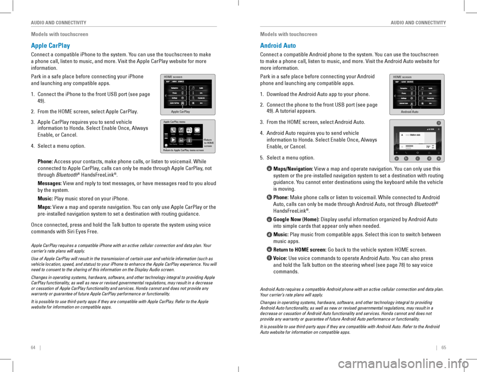 HONDA ACCORD COUPE 2016 9.G Quick Guide 64    ||    65
       AUDIO AND CONNECTIVITYAUDIO AND CONNECTIVITY
Models with touchscreen
Apple CarPlay
Connect a compatible iPhone to the system. You can use the touchscreen 