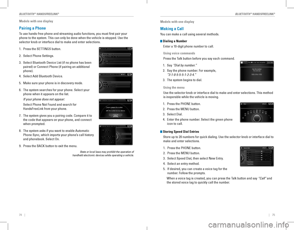 HONDA ACCORD COUPE 2016 9.G Quick Guide 74    ||    75
Models with one display
Pairing a Phone
To use hands-free phone and streaming audio functions, you must first p\
air your 
phone to the system. This can only be done w