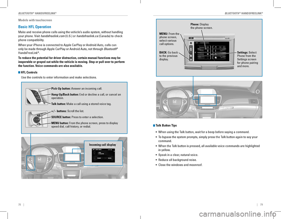 HONDA ACCORD COUPE 2016 9.G Quick Guide 78    ||    79
Models with touchscreen
Basic HFL Operation
Make and receive phone calls using the vehicle’s audio system, without handling 
your phone. visit handsfreelink.com (U.S.) or handsfreelin