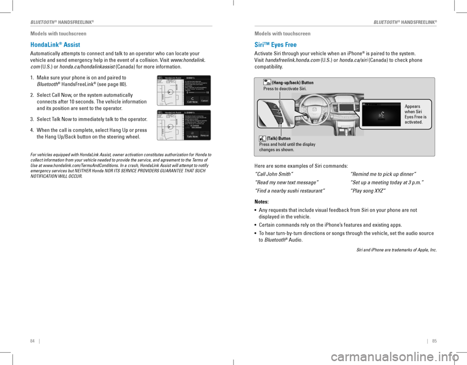 HONDA ACCORD COUPE 2016 9.G Quick Guide 84    ||    85
Models with touchscreen
HondaLink® Assist
Automatically attempts to connect and talk to an operator who can locate\
 your 
vehicle and send emergency help in the event of a collision. 