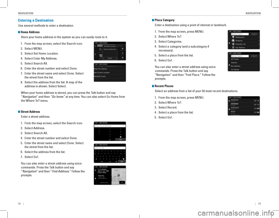 HONDA ACCORD COUPE 2016 9.G Quick Guide 88    ||    89
       NAVIGATIONNAVIGATION
Entering a Destination
Use several methods to enter a destination.
 Home Address
Store your home address in the system so you can easily route to it.
1. From