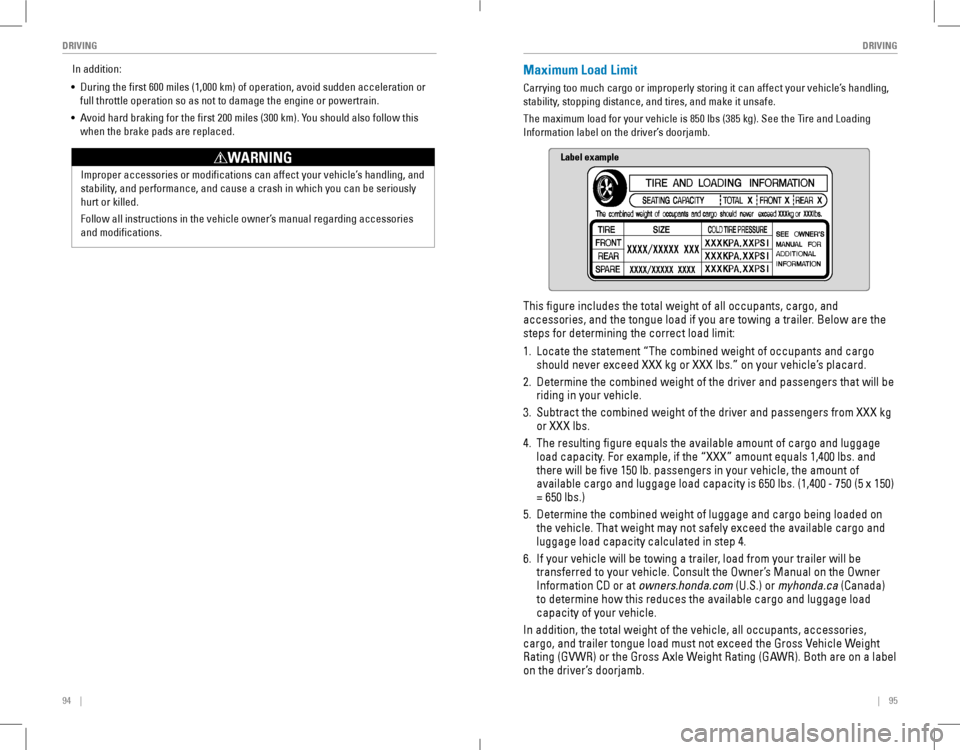 HONDA ACCORD COUPE 2016 9.G Quick Guide 94    ||    95
       DRIVINGDRIVING
In addition:
• During the first 600 miles (1,000 km) of operation, avoid sudden acc\
eleration or 
full throttle operation so as not to damage the engine or 