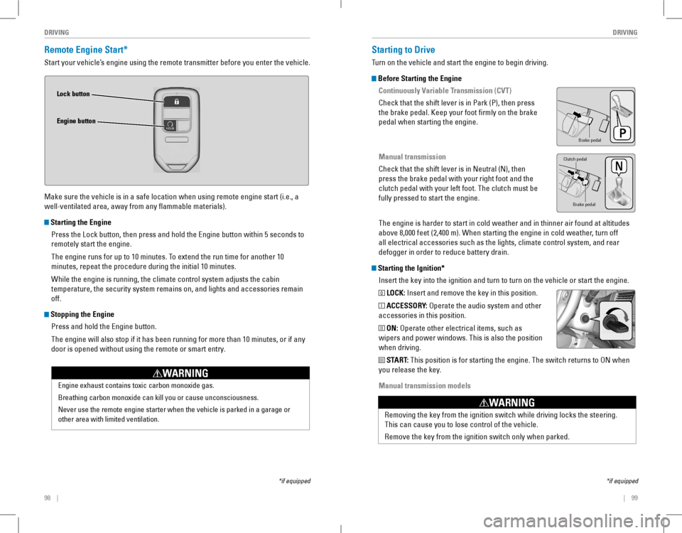 HONDA ACCORD COUPE 2016 9.G Quick Guide 98 || 99
DRIVINGDRIVING
Remote Engine Start*
Start your vehicle’s engine using the remote transmitter before you enter the vehicle.
Make sure the vehicle is HONDA ACCORD COUPE 2016 9.G Quick Guide 98 || 99
DRIVINGDRIVING
Remote Engine Start*
Start your vehicle’s engine using the remote transmitter before you enter the vehicle.
Make sure the vehicle is