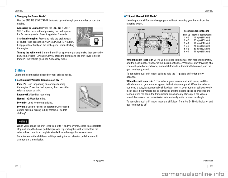 HONDA ACCORD COUPE 2016 9.G Quick Guide 100    ||    101
       DRIVINGDRIVING
 Changing the Power Mode*
Use the ENGINE START/STOP button to cycle through power modes or start the 
engine. 
Accessory or On mode: Press�
