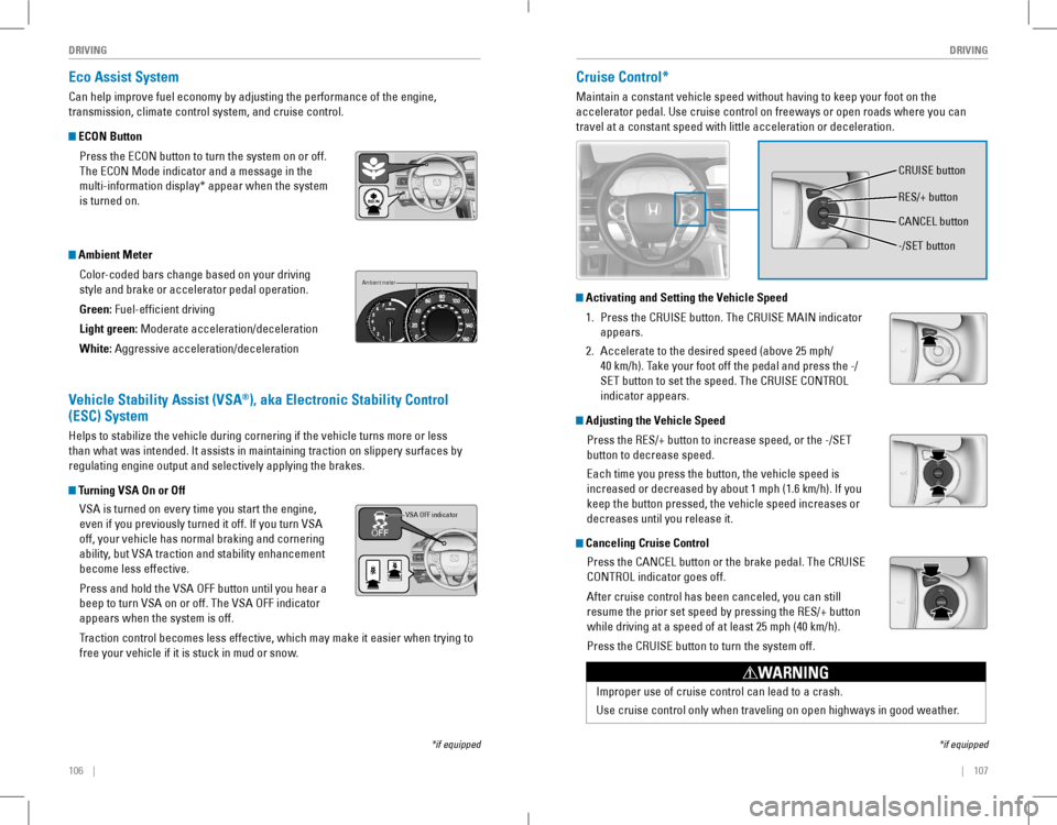 HONDA ACCORD COUPE 2016 9.G Quick Guide 106    ||    107
       DRIVINGDRIVING
Eco Assist System
Can help improve fuel economy by adjusting the performance of the engine, 
transmission, climate control system, and cr