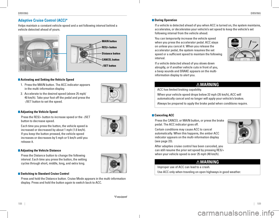 HONDA ACCORD COUPE 2016 9.G Quick Guide 108    ||    109
       DRIVINGDRIVING
*if equipped
Adaptive Cruise Control (ACC)*
Helps maintain a constant vehicle speed and a set following interval behind a 
vehicle de