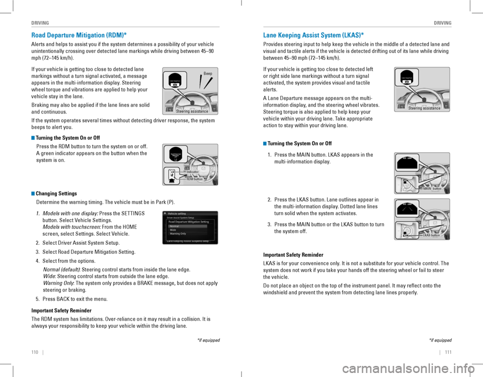 HONDA ACCORD COUPE 2016 9.G Quick Guide 110    ||    111
       DRIVINGDRIVING
Road Departure Mitigation (RDM)*
Alerts and helps to assist you if the system determines a possibility of your vehicle 
unintention