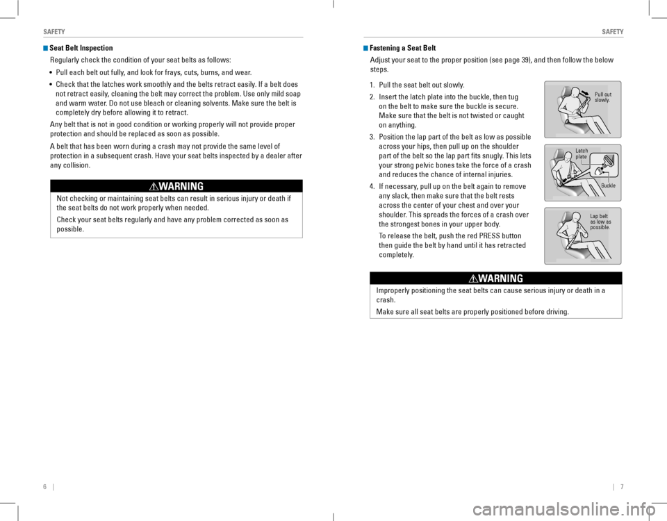 HONDA ACCORD COUPE 2016 9.G Quick Guide 6    ||    7
       SAFETYSAFETY
 Seat Belt Inspection
Regularly check the condition of your seat belts as follows: 
• Pull each belt out fully, and look for fr