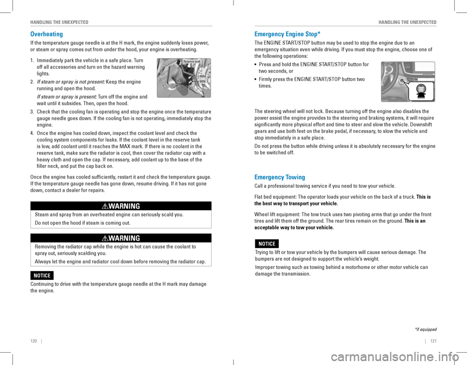 HONDA ACCORD COUPE 2016 9.G Quick Guide 120    ||    121
       HANDLING THE UNEXPECTEDHANDLING THE UNEXPECTED
Overheating
If the temperature gauge needle is at the H mark, the engine suddenly loses power, 
or 