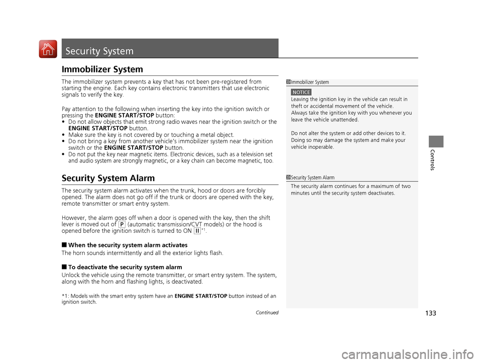 HONDA ACCORD COUPE 2017 9.G Owners Manual 133Continued
Controls
Security System
Immobilizer System
The immobilizer system prevents a key that has not been pre-registered from 
starting the engine. Each key  contains electronic transmitters th